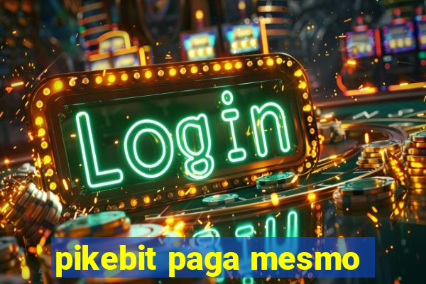 pikebit paga mesmo